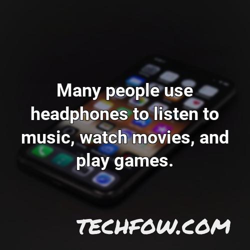 many people use headphones to listen to music watch movies and play games