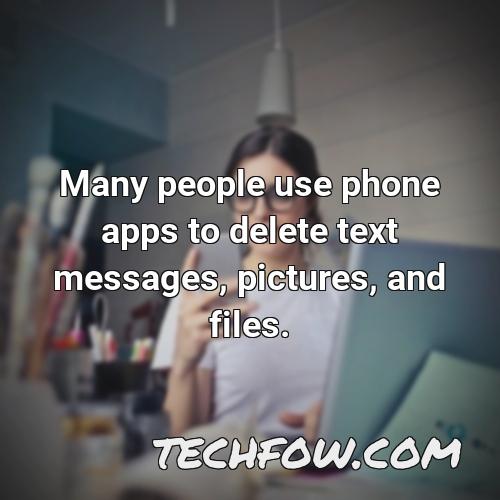 many people use phone apps to delete text messages pictures and files