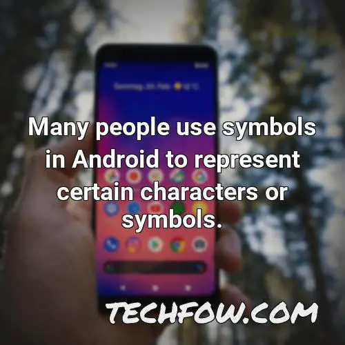 many people use symbols in android to represent certain characters or symbols