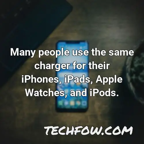 many people use the same charger for their iphones ipads apple watches and ipods