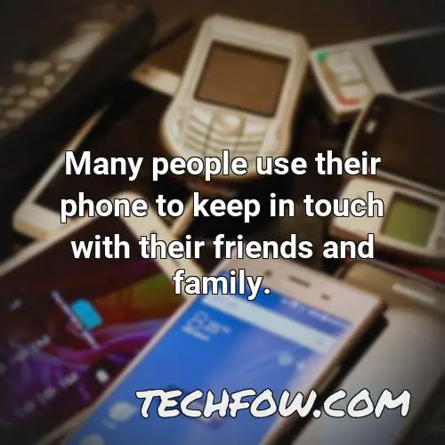 many people use their phone to keep in touch with their friends and family