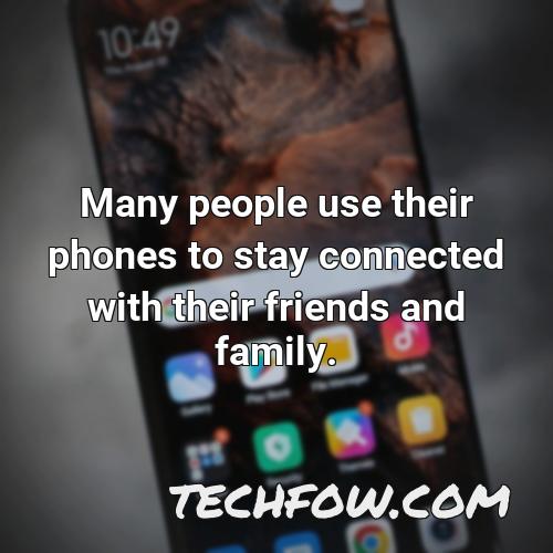 many people use their phones to stay connected with their friends and family