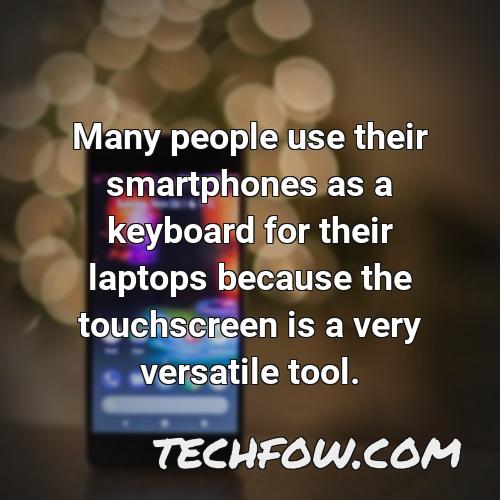 many people use their smartphones as a keyboard for their laptops because the touchscreen is a very versatile tool