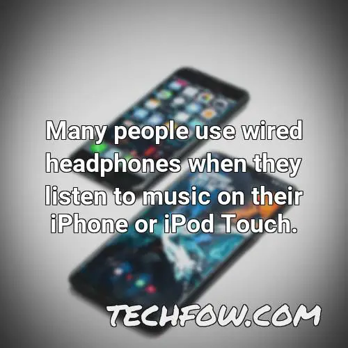 many people use wired headphones when they listen to music on their iphone or ipod touch