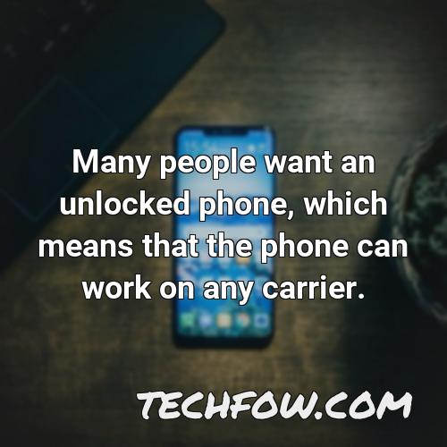 many people want an unlocked phone which means that the phone can work on any carrier