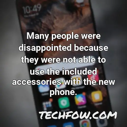 many people were disappointed because they were not able to use the included accessories with the new phone