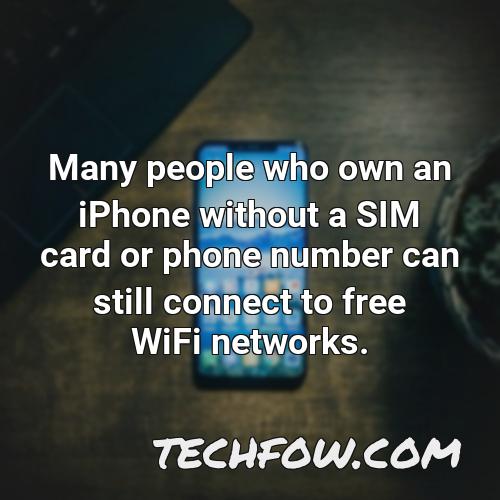many people who own an iphone without a sim card or phone number can still connect to free wifi networks