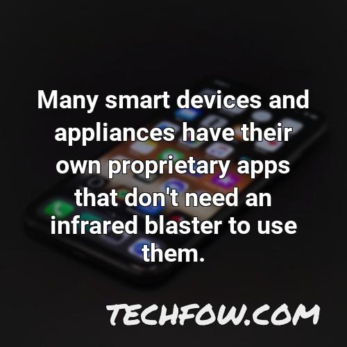 many smart devices and appliances have their own proprietary apps that don t need an infrared blaster to use them