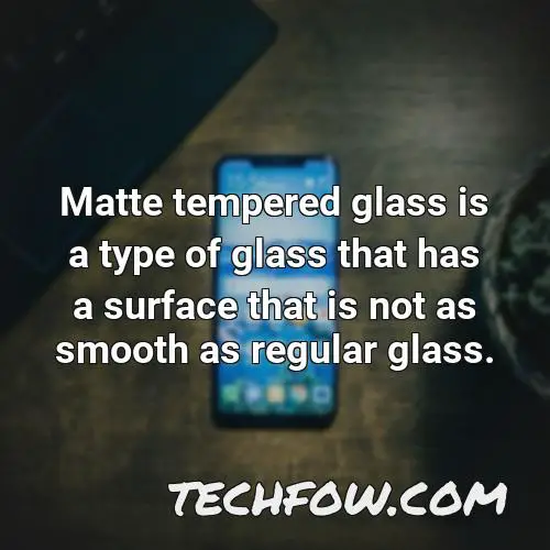 matte tempered glass is a type of glass that has a surface that is not as smooth as regular glass