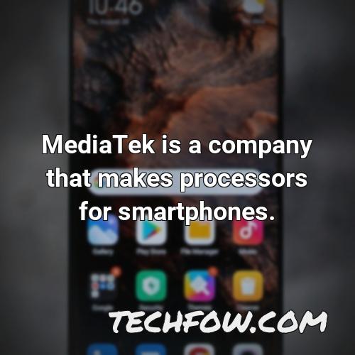 mediatek is a company that makes processors for smartphones
