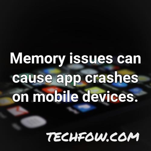 memory issues can cause app crashes on mobile devices