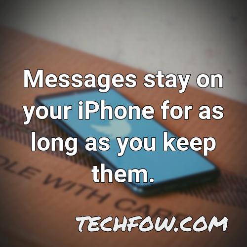messages stay on your iphone for as long as you keep them