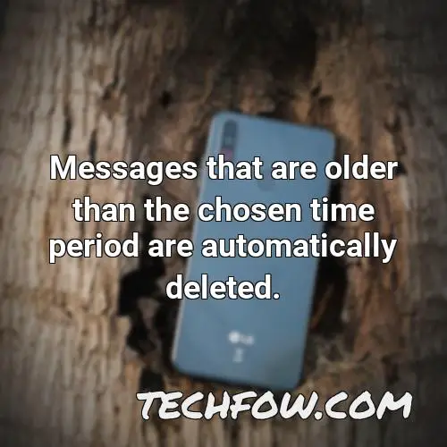 messages that are older than the chosen time period are automatically deleted