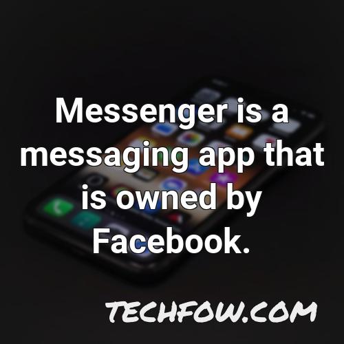 messenger is a messaging app that is owned by facebook