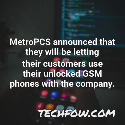 metropcs announced that they will be letting their customers use their unlocked gsm phones with the company