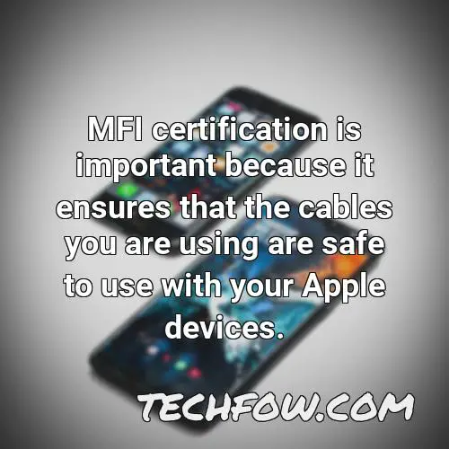 mfi certification is important because it ensures that the cables you are using are safe to use with your apple devices