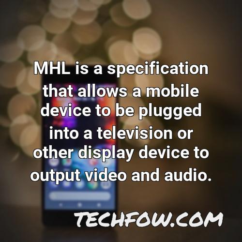 mhl is a specification that allows a mobile device to be plugged into a television or other display device to output video and audio