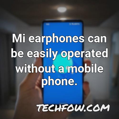 mi earphones can be easily operated without a mobile phone