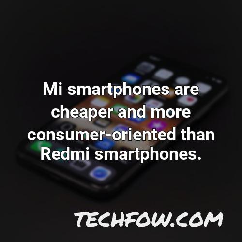 mi smartphones are cheaper and more consumer oriented than redmi smartphones 1
