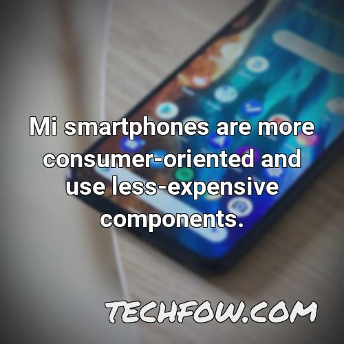 mi smartphones are more consumer oriented and use less expensive components