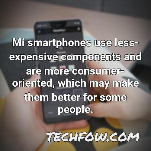 mi smartphones use less expensive components and are more consumer oriented which may make them better for some people