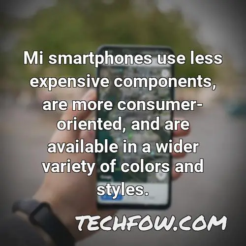 mi smartphones use less expensive components are more consumer oriented and are available in a wider variety of colors and styles