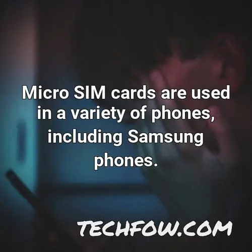 micro sim cards are used in a variety of phones including samsung phones