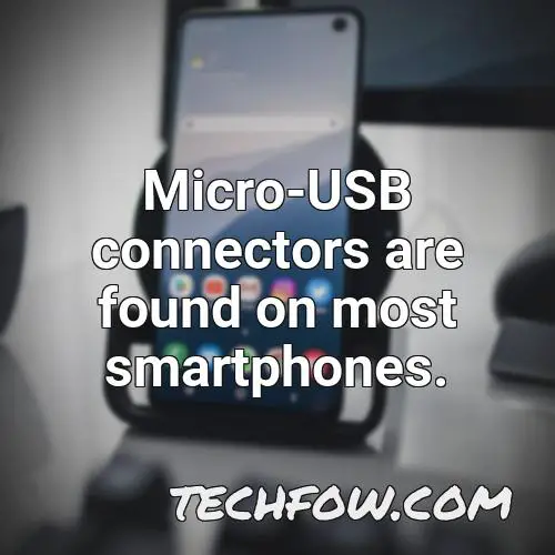 micro usb connectors are found on most smartphones