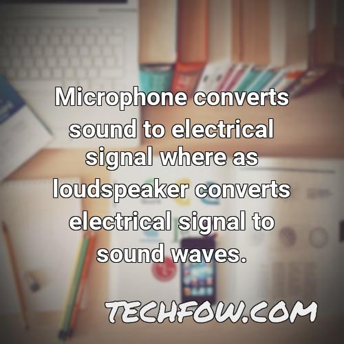 microphone converts sound to electrical signal where as loudspeaker converts electrical signal to sound waves