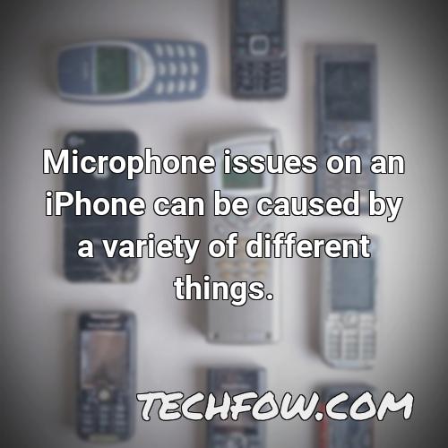 microphone issues on an iphone can be caused by a variety of different things