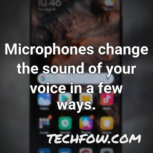 microphones change the sound of your voice in a few ways