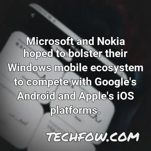 microsoft and nokia hoped to bolster their windows mobile ecosystem to compete with google s android and apple s ios platforms