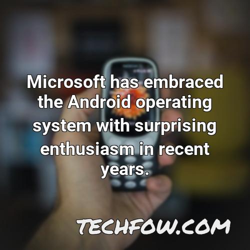 microsoft has embraced the android operating system with surprising enthusiasm in recent years