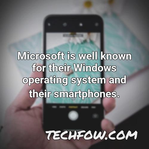 microsoft is well known for their windows operating system and their smartphones