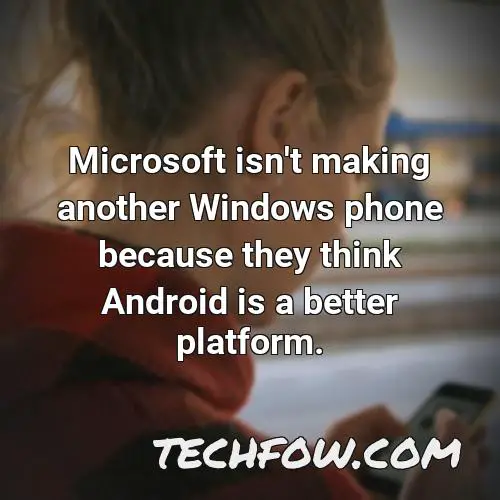 microsoft isn t making another windows phone because they think android is a better platform