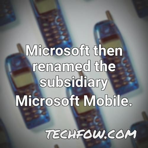 microsoft then renamed the subsidiary microsoft mobile