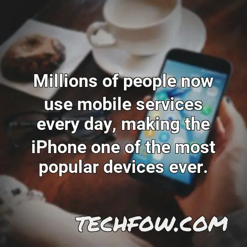 millions of people now use mobile services every day making the iphone one of the most popular devices ever