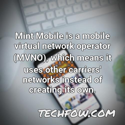 mint mobile is a mobile virtual network operator mvno which means it uses other carriers networks instead of creating its own