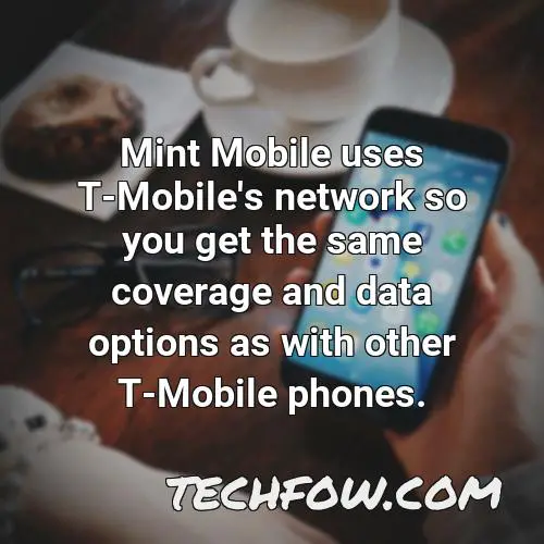 mint mobile uses t mobile s network so you get the same coverage and data options as with other t mobile phones