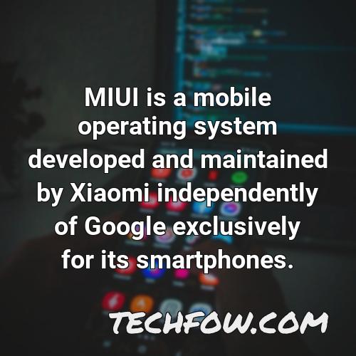 miui is a mobile operating system developed and maintained by xiaomi independently of google exclusively for its smartphones 1