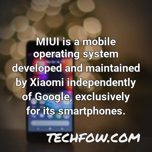miui is a mobile operating system developed and maintained by xiaomi independently of google exclusively for its smartphones 2
