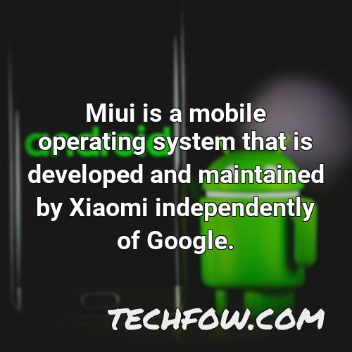 miui is a mobile operating system that is developed and maintained by xiaomi independently of google