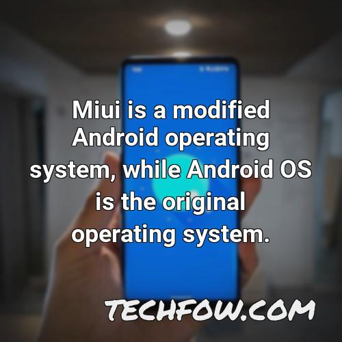 miui is a modified android operating system while android os is the original operating system