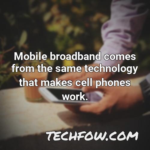 mobile broadband comes from the same technology that makes cell phones work