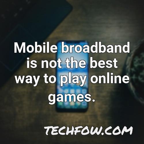 mobile broadband is not the best way to play online games