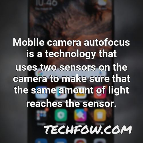 mobile camera autofocus is a technology that uses two sensors on the camera to make sure that the same amount of light reaches the sensor