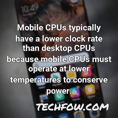 mobile cpus typically have a lower clock rate than desktop cpus because mobile cpus must operate at lower temperatures to conserve power