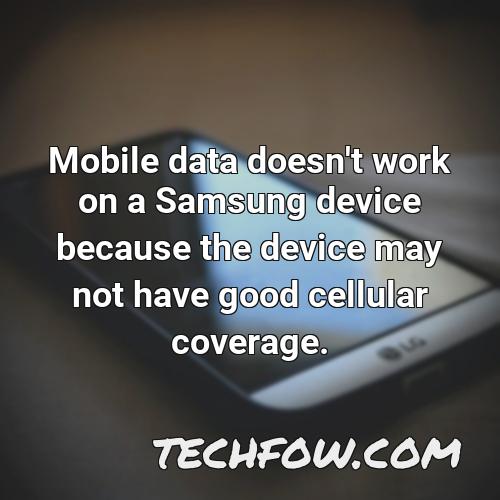 mobile data doesn t work on a samsung device because the device may not have good cellular coverage