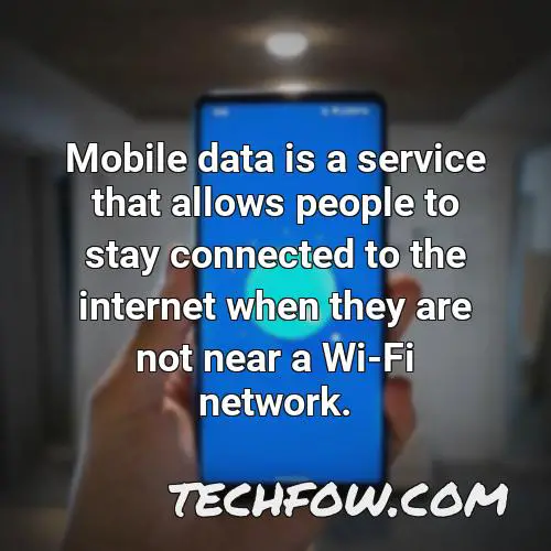 mobile data is a service that allows people to stay connected to the internet when they are not near a wi fi network