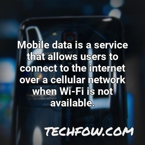 mobile data is a service that allows users to connect to the internet over a cellular network when wi fi is not available